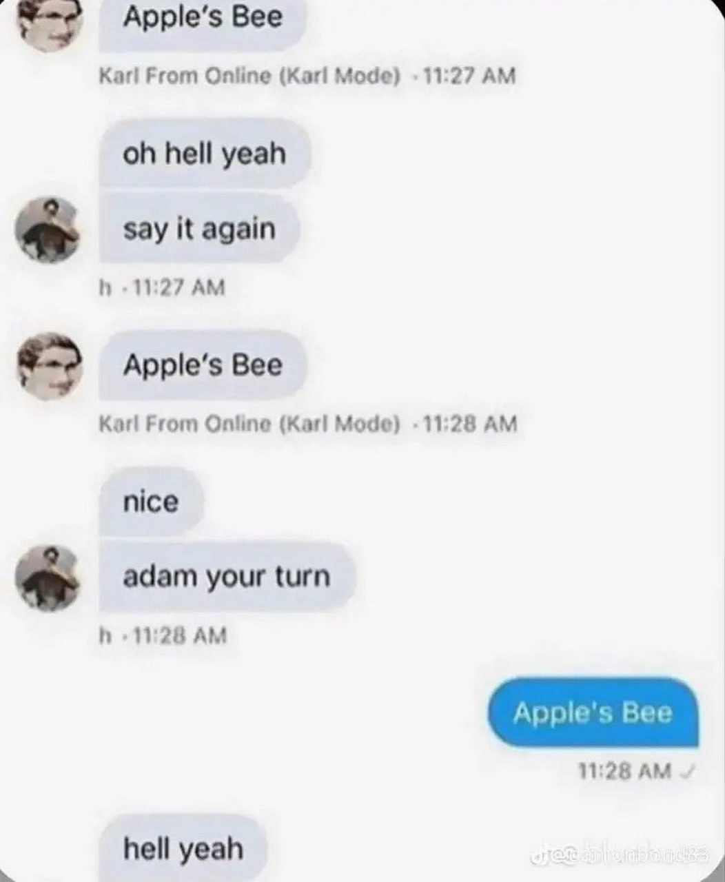 Apple’s Bee 11:27 Karl From Online (Karl Mode) hell yeah say it again Bee Karl From Online (Karl Моде) -11;28 nice adam your turn В Apple's Bee 11:28 hell yeah