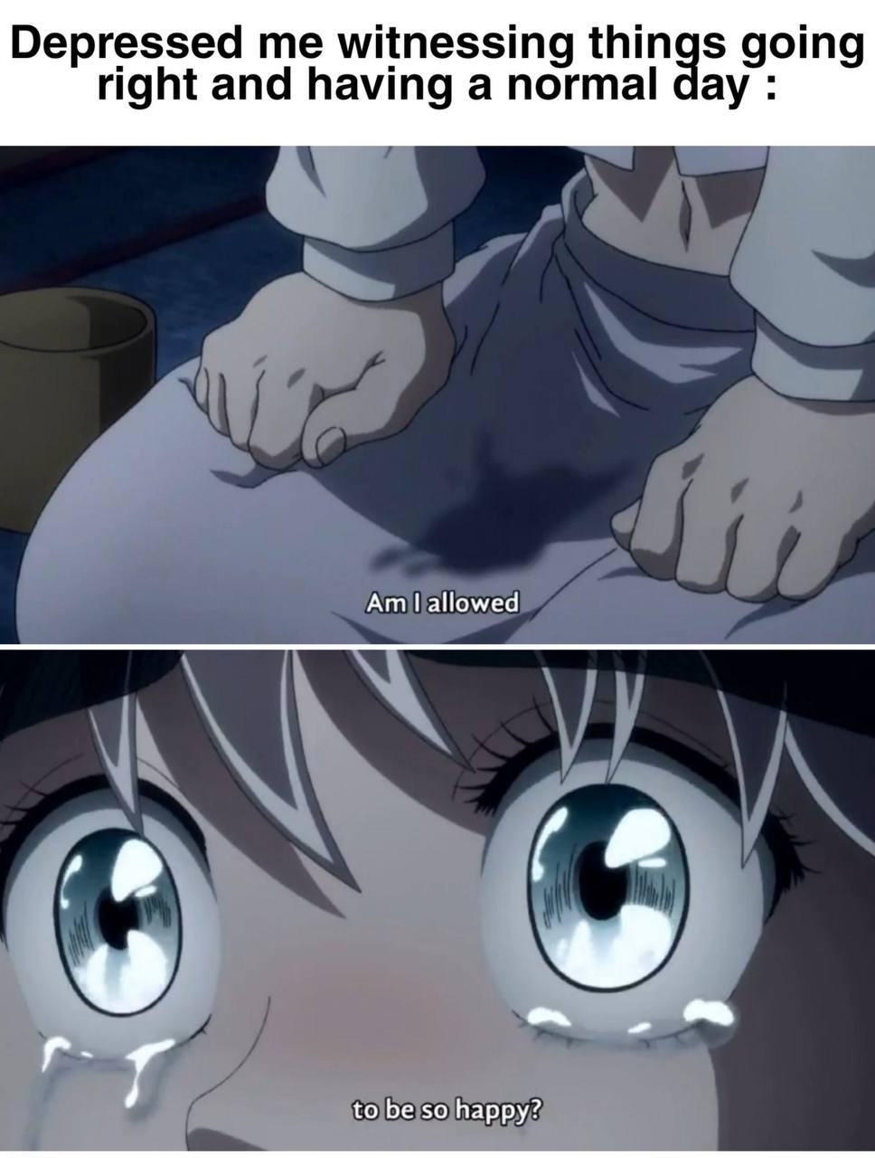 Depressed me witnessing thin going right and having a normal у allowed to be so happy?
