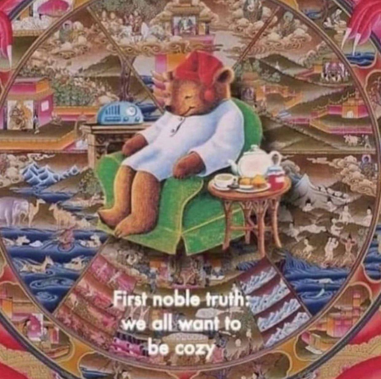 First noble truth: we all want to be cozy