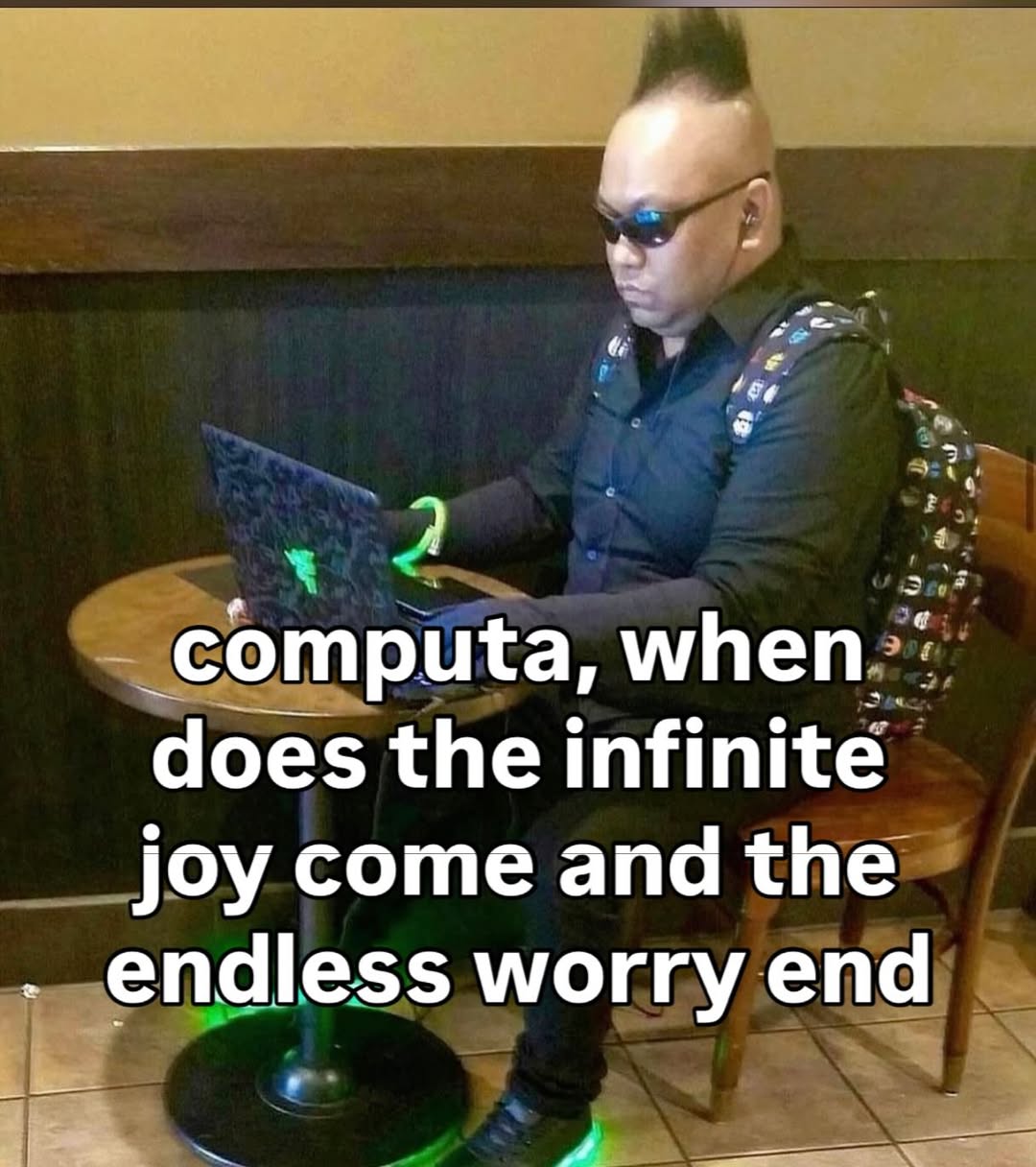computa, when does the infinite joy come and the endless worry end