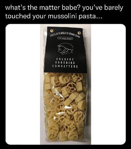 what's the matter babe? you've barely touched your mussolini pasta... CREDERE OBBEDIRE COMBATTERE ‚я