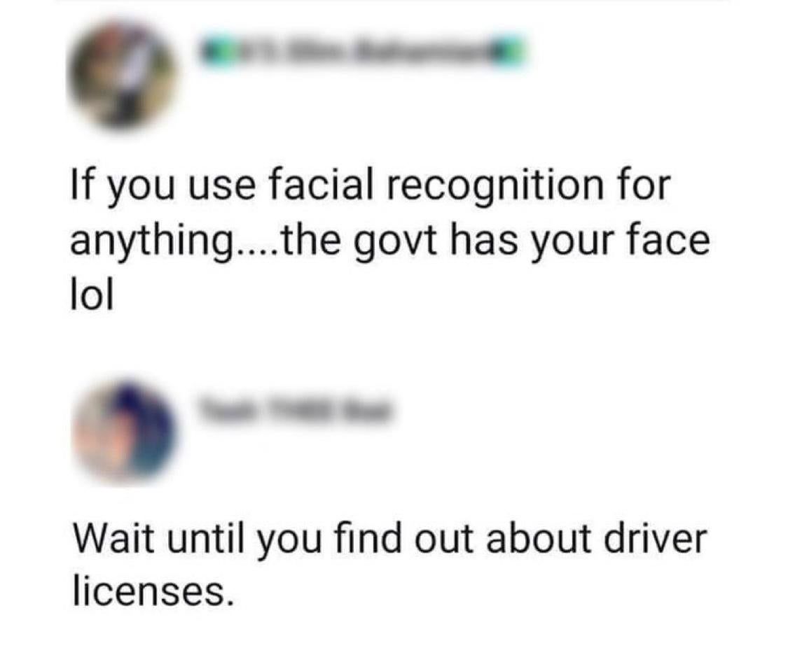If you use facial recognition for anything....the govt has your face lol Wait until you find out about driver licenses.