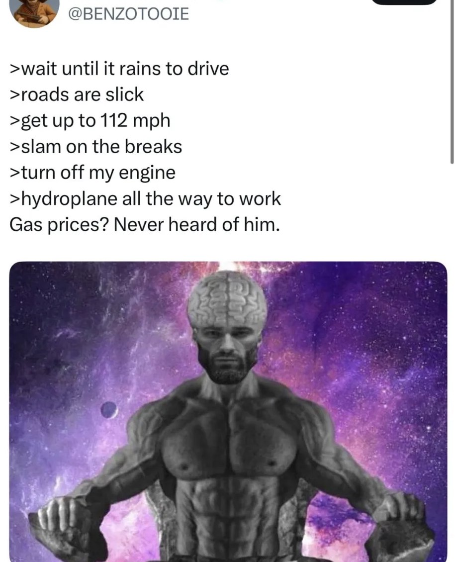 @BENZOTOOIE >wait until it rains to drive >roads are slick >get up mph >slam on the breaks >turn off my engine >hydroplane all the way to work Gas prices? Never heard of him. А