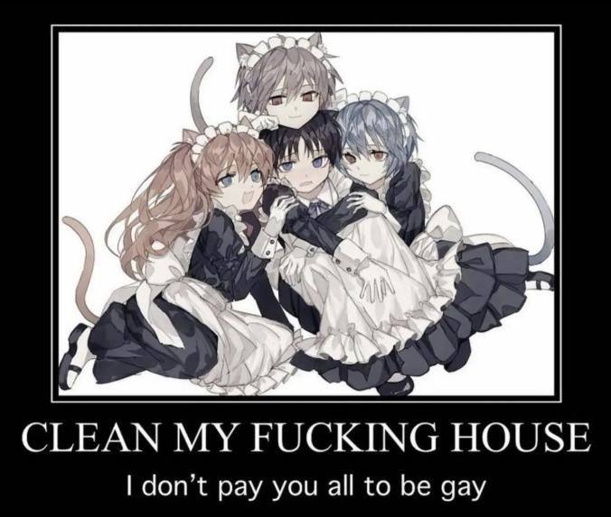 4 CLEAN FUCKING HOUSE don’t pay you all to be gay