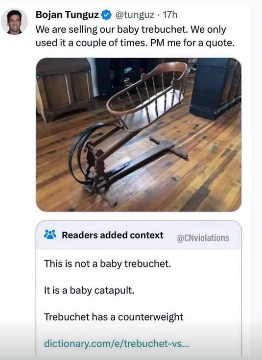 Bojan Tunguz @tunguz We are selling our baby trebuchet. We only used it a couple of times. me for a quote. Readers added context This is not a baby trebuchet. a baby catapult. Trebuchet has a counterw