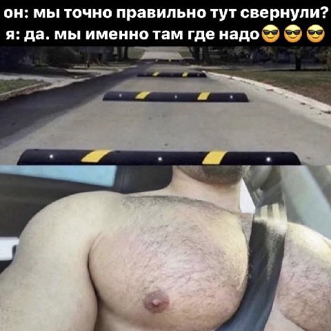 он: мы точно правильно тут свернули? я: да. мы именно там где надо
