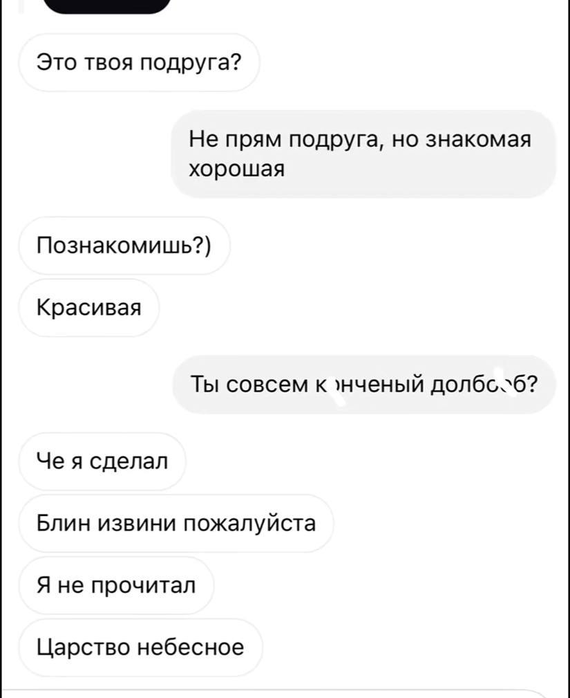 Это твоя подруга? Не прям подруга, но знакомая хорошая Познакомишь?) Красивая Ты совсем к Че я сделал Блин извини пожалуйста Я не прочитал Царство небесное