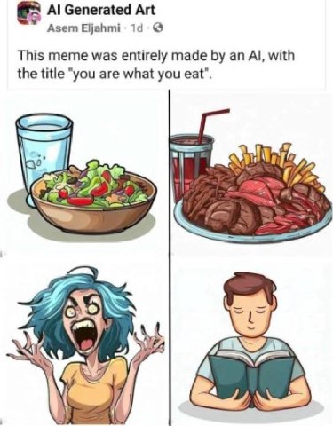 Generated Art Asem Eljahmi This meme was entirely made an with the title "you are what you eat”. 7;