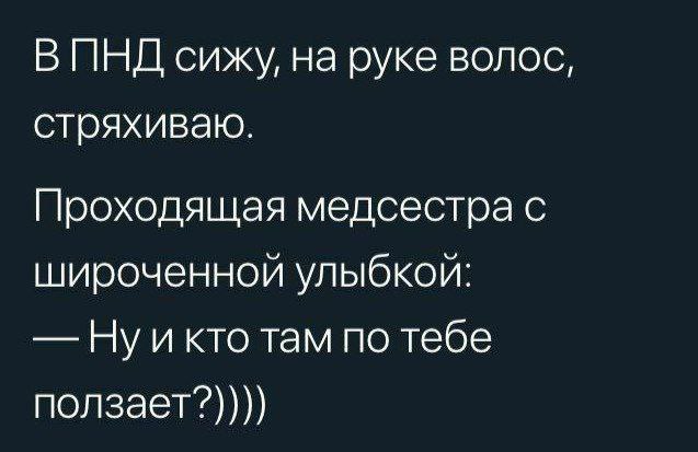 ВИНД сижу, на руке волос, стряхиваю. Проходящая медсестра с широченной кто там по тебе ползает?))))