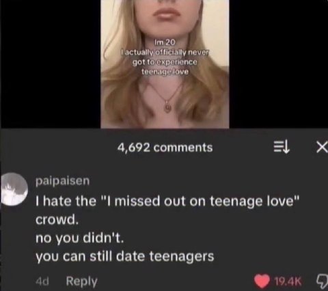 оНитайу помет 4,692 comments the out on teenage love" crowd. no you didn't. you can still date teenagers 1