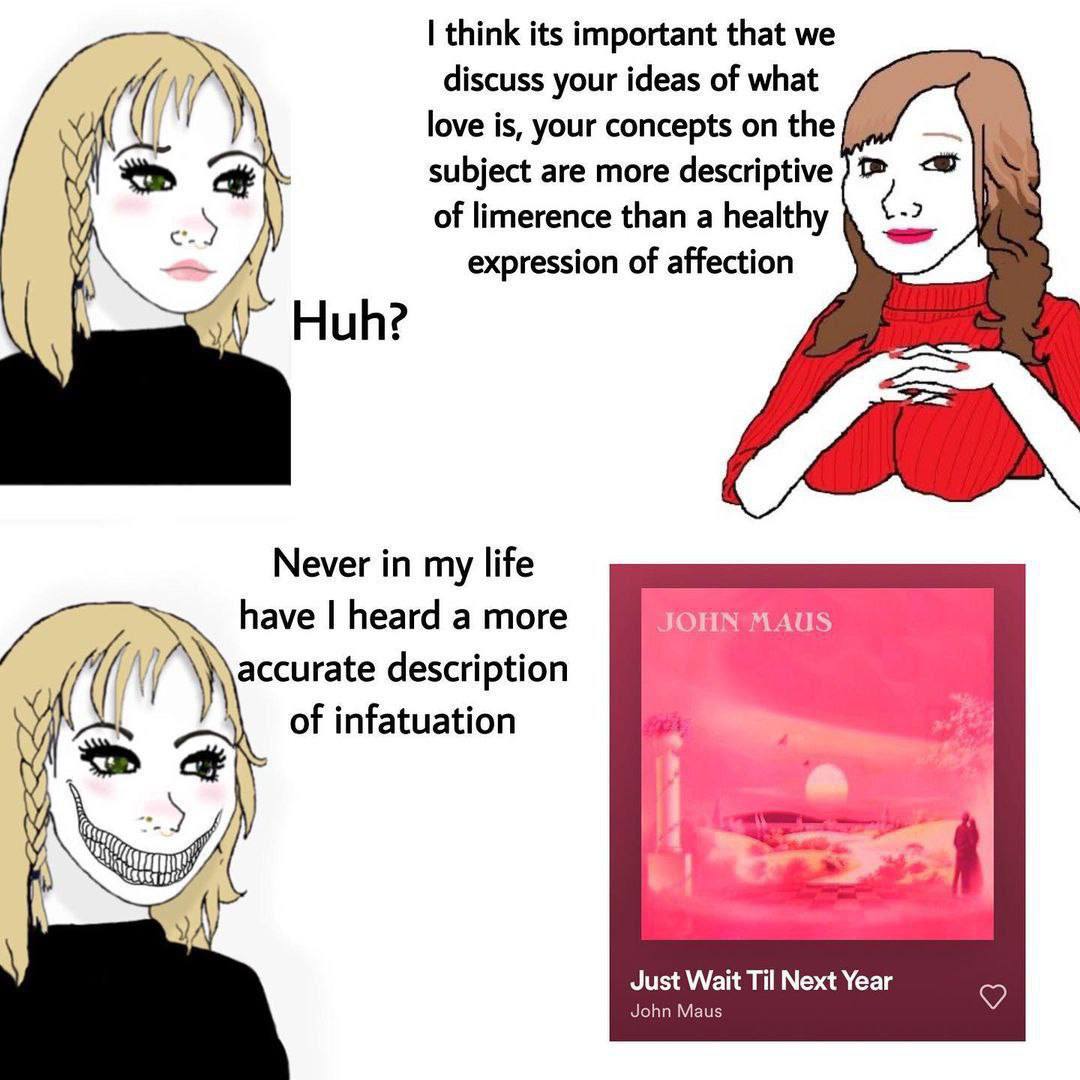 think its important that we discuss your ideas of what love is, your concepts subject are more of limerence than a healthy expression of affection Huh? Never in my life have heard а more \accurate des