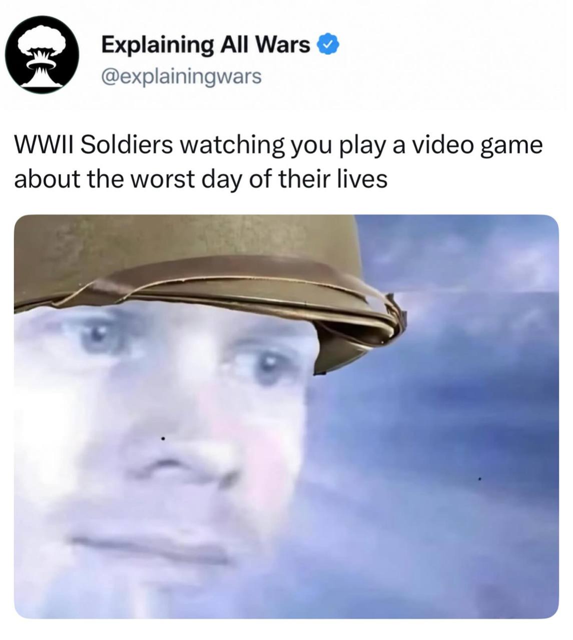 Explaining All Wars @explainingwars WWII Soldiers watching you play a video game about the worst day of their lives