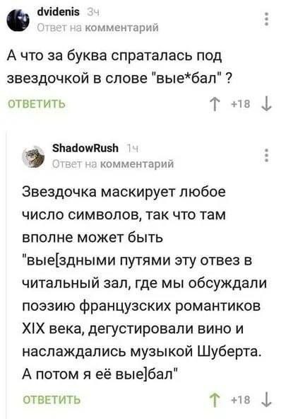dvidenis вет на комментарий А что за буква спраталась под звездочкой в слове "вые*бал" ОТВЕТИТЬ ShadowRush гвет на комментарий Звездочка маскирует любое число символов, так что там вполне может быть "