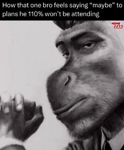How that one bro feels saying “maybe” to plans he 110% won’t attending МЕМЕ О