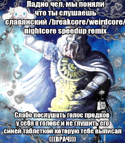 Ладно! чел; МЫ поняли, ты ‘слушаешь’ 9 славянский hightcore speedup remix. 9 4 у послушать голос предков) себя В голове И не «синей аблеткой которую