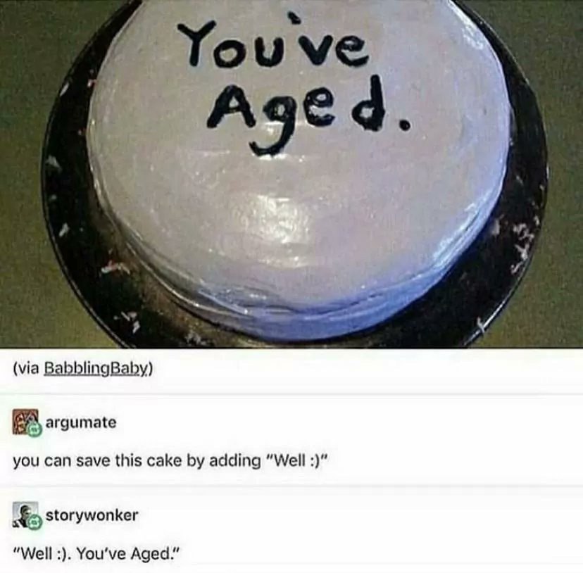 Aged. у (via BabblingBaby) argumate you can save this cake adding “Well storywonker “Well Aged.”