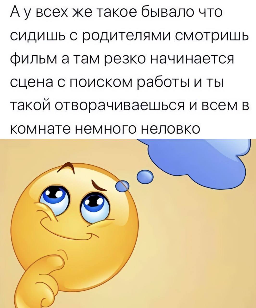 А у всех же такое бывало ЧТО сидишь с родителями смотришь фильм а там резко начинается сцена с поиском работы И ТЫ такой отворачиваешься и всем в комнате немного неловко