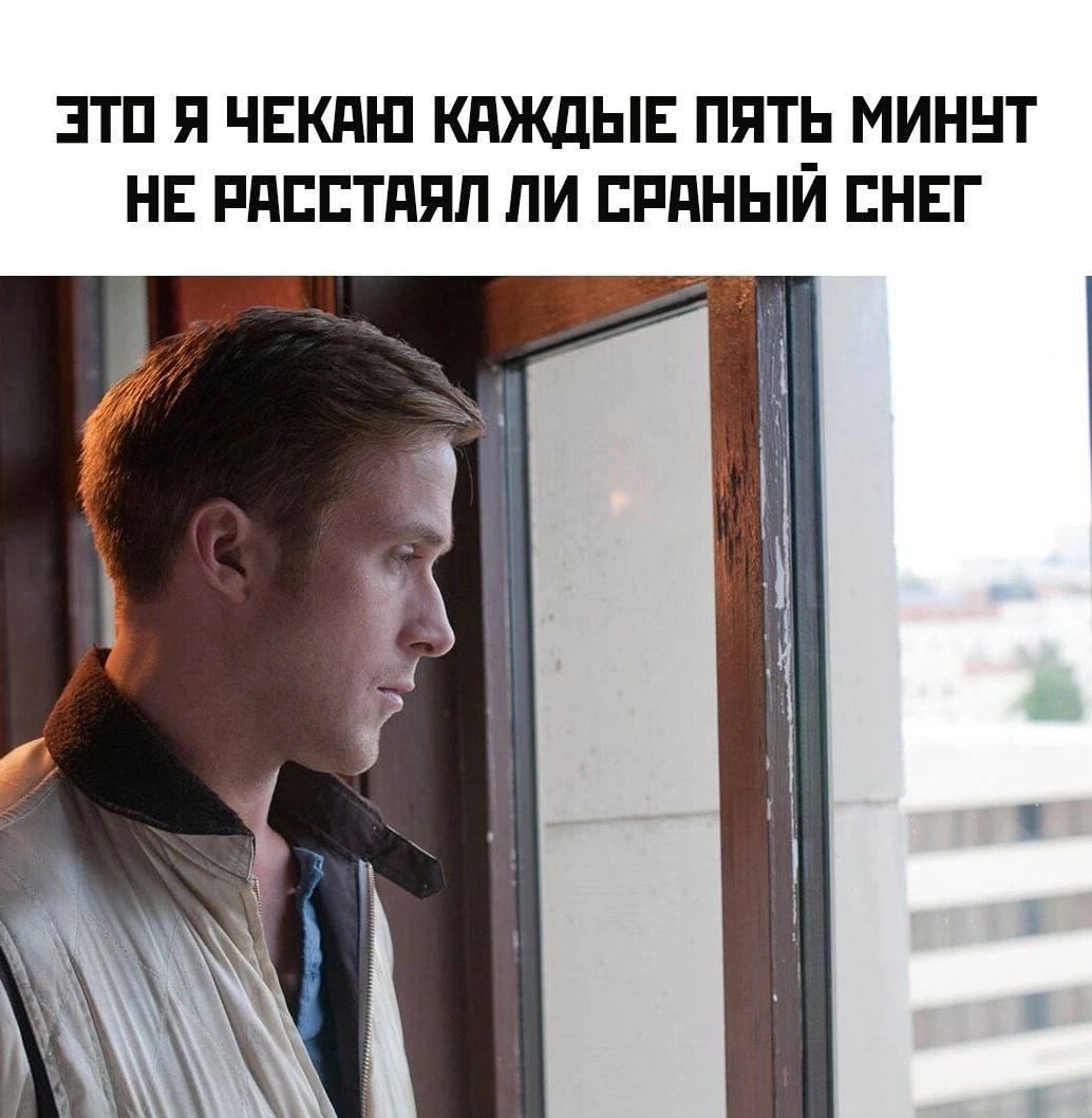 Я ЧЕКАЮ КАЖДЫЕ ПЯТЬ МИНУТ НЕ РАССТАЯЛ ЛИ СРАНЫЙ СНЕГ 7