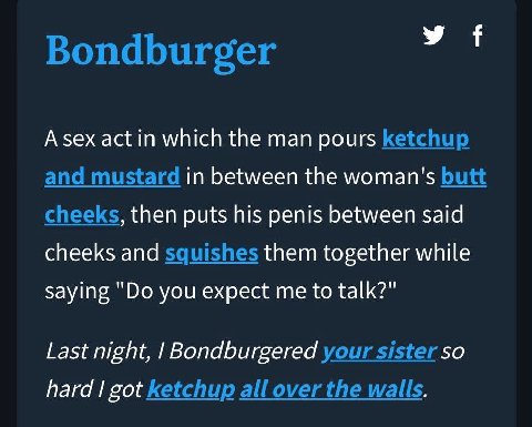 У А sex act in which the man pours in between the woman's then puts his penis between said cheeks and them together while saying "Во you expect me to talk?" Last night, Bondburgered SO hard got