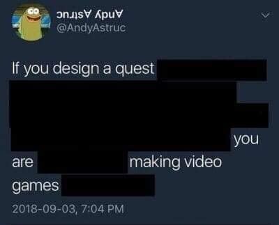 эпл$У АрчУ If you design a quest you are making video games