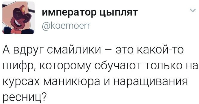 император цыплят @koemoerr А вдруг смайлики это какой-то шифр, которому обучают только на курсах маникюра и наращивания ресниц?