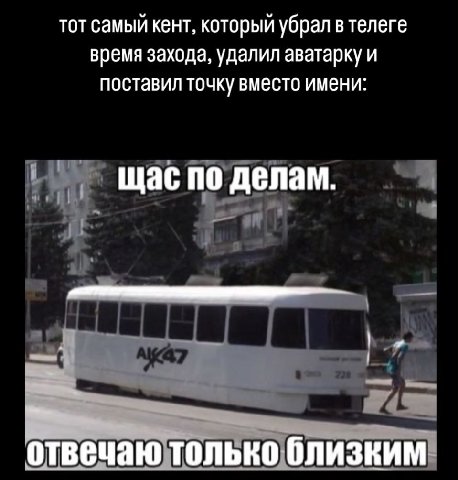 тот самый кент, который убрал в телеге время захода, удалил аватарку и поставил точку вместо имени: щас по делам. отвечаю только близким