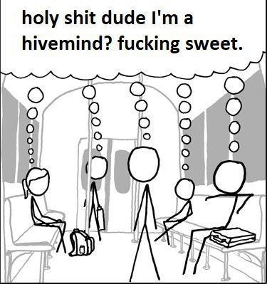 holy shit dude I'ma hivemind? fucking sweet.