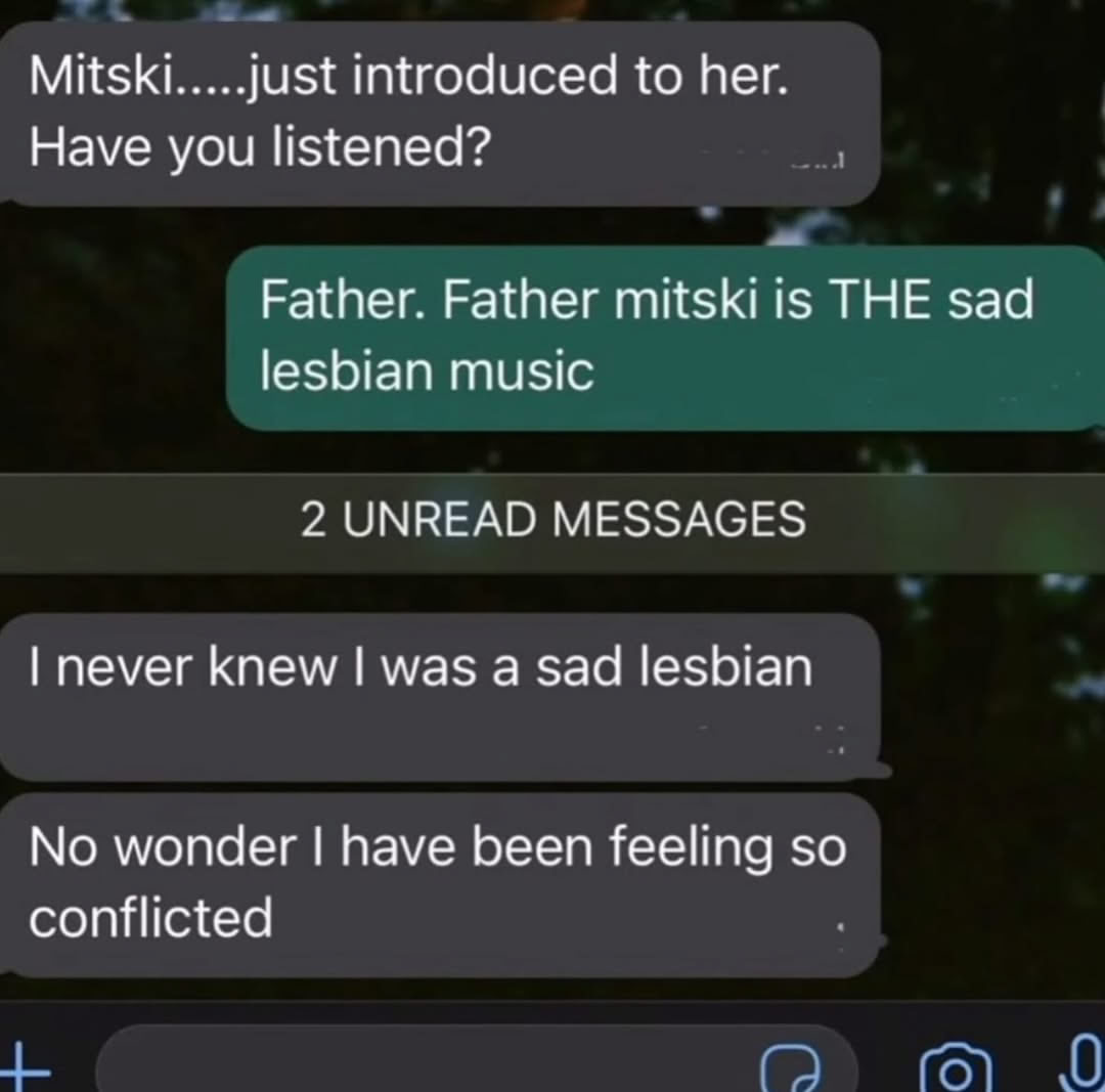 Mitski just introduced to her. Have you listened? Father. Father mitski is THE sad lesbian music 2 UNREAD MESSAGES never knew was а Sad lesbian No wonder have been feeling so conflicted