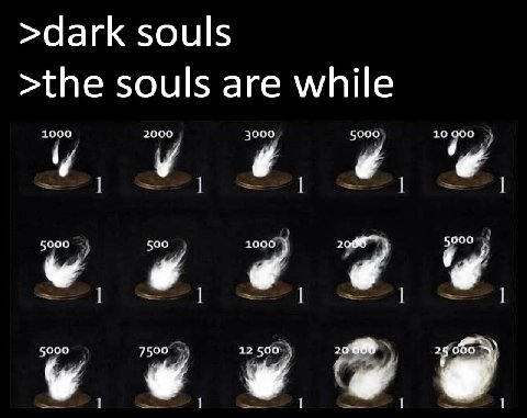 >dark souls >the souls are while 5000