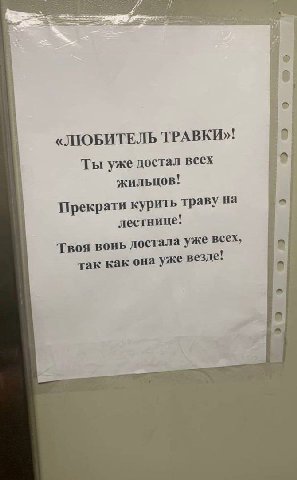 «ЛЮБИТЕЛЬ ТРАВКИ»: Ты уже достал всех жильцов! Прекрати курить траву на int лестнице! Твоя вонь достала уже всех, так как она уже везде! я a! 5 4