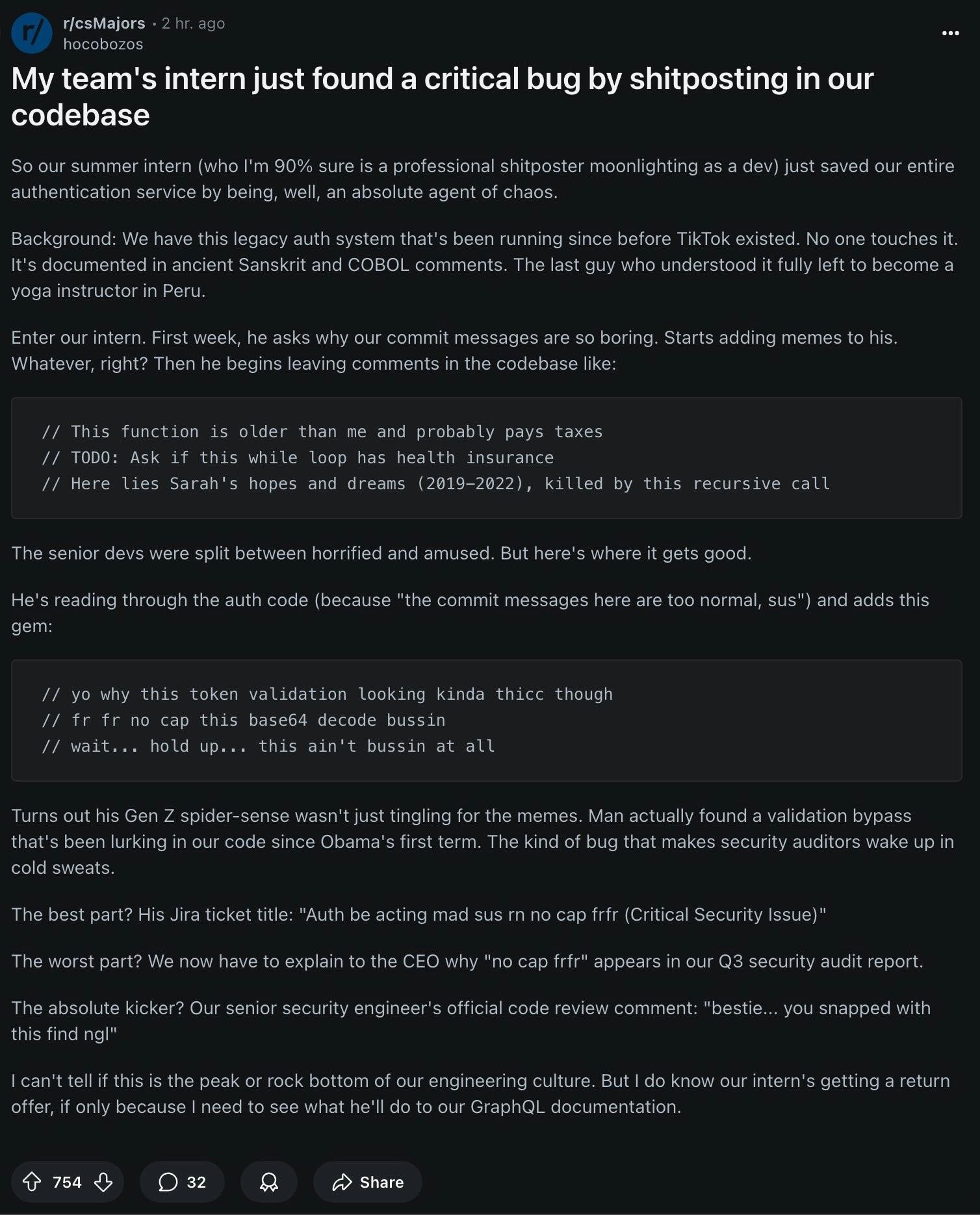 hacobozos My team's intern just found a critical bug shitposting in our codebase So our summer intern (who 90% sure is a professional shitposter moonlighting as a dev) just saved our entire authentica