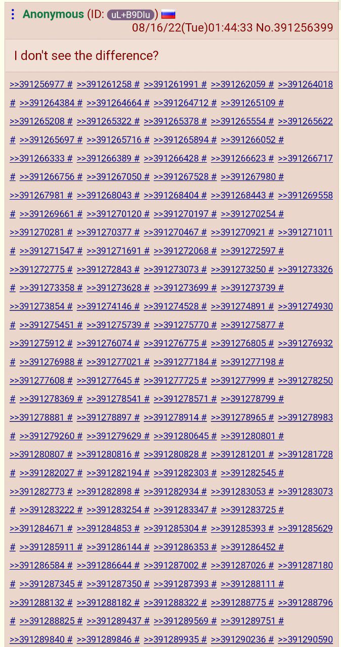 Anonymous 08/16/22(Tue)01:44:33 No.391256399 don't see the difference? >>391256977 >>391261258 >>391261991 >>391262059 >>391264018 >>391264384 >>391264664 >>391264712 >>391265109 >>391265208 >>3912653