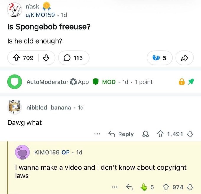 25 Чазк u/KIMO159 Is Spongebob freeuse? Is he old enough? 42 5 AutoModerator MOD 1 point nibbled_banana Dawg what Reply 1,491 KIMO159 wanna make a video and don't know about copyright laws $5 Goud