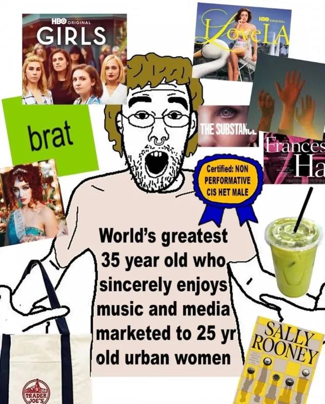 ORIGINAL GIRLS 1741 a> brat PERFORMATIVE Certified: NON CIS HET MALE World’s greatest 35 year old who sincerely enjoys music and media marketed to 25 old urban women