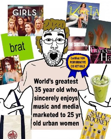 ORIGINAL GIRLS 1741 a> brat PERFORMATIVE Certified: NON CIS HET MALE World’s greatest 35 year old who sincerely enjoys music and media marketed to 25 old urban women