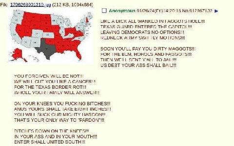 File: (212 Lom С] Anonymous 01/26/24(Fri)14:20:16 No.912967132 LIKE A DICK ALL WANKED IN FAGGOTS HOLE!!! TEXAS GUARD ENTERED THE CAPITOL!!! a LEAVING DEMOCRATS NO OPTIONS!!! REDNECK ARMY SWIFTLY MOTIO