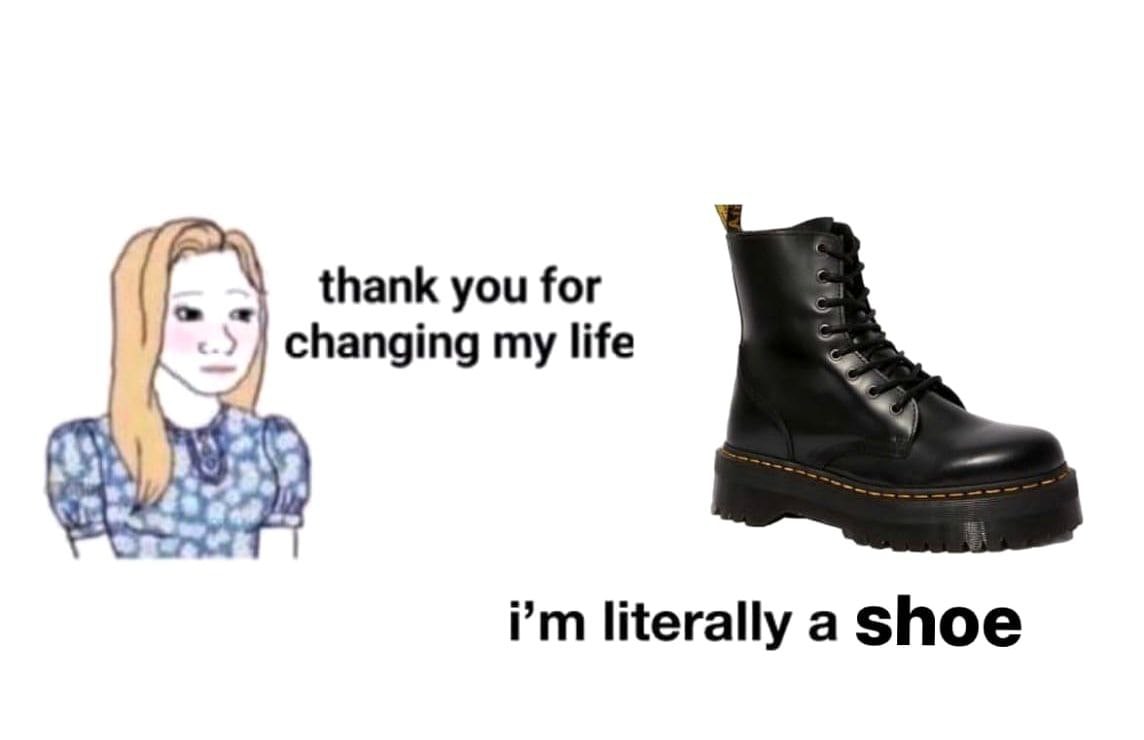 thank you for changing my life Be literally а Shoe