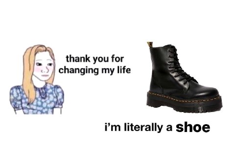 thank you for changing my life Be literally а Shoe