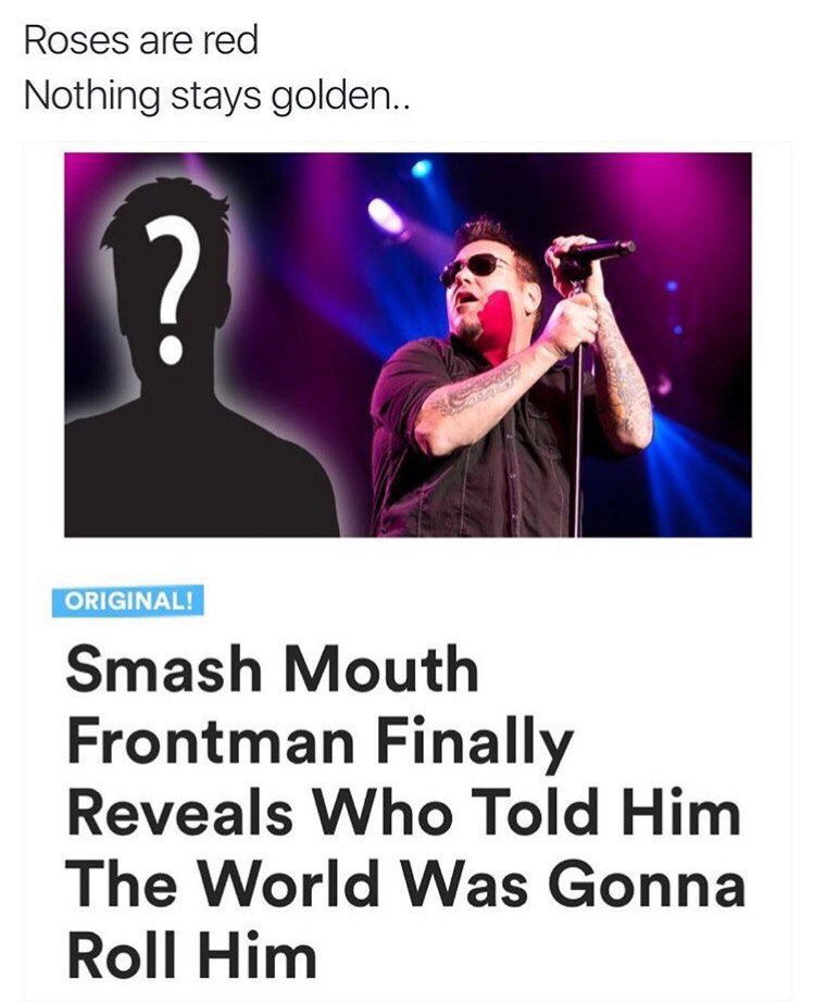 Roses are red Nothing stays golden.. Smash Mouth Frontman Finally Reveals Who Told Him The World Was Gonna Roll Him