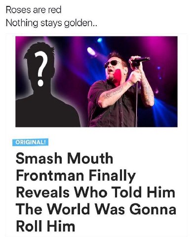 Roses are red Nothing stays golden.. Smash Mouth Frontman Finally Reveals Who Told Him The World Was Gonna Roll Him