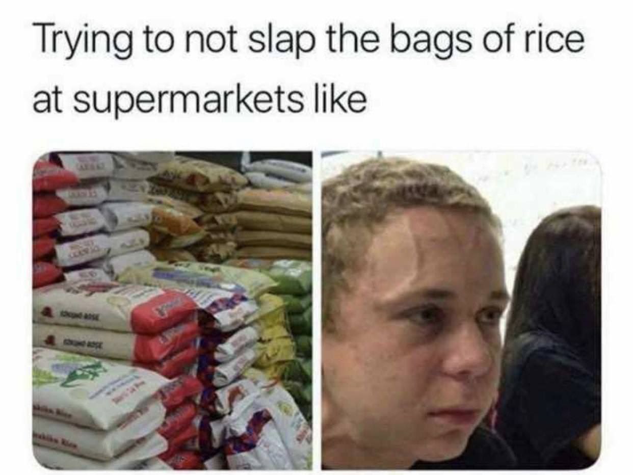 Trying to not slap the bags of rice at supermarkets like