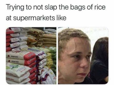 Trying to not slap the bags of rice at supermarkets like