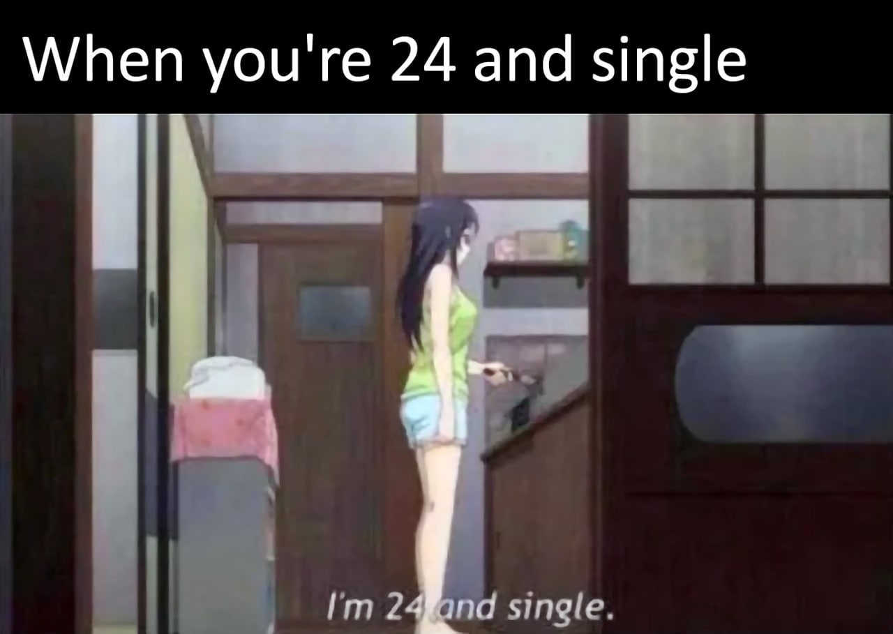 When you're 24 and single 2 single.