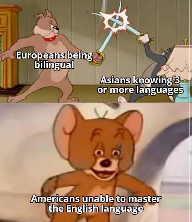 Europeans being bilingual Asians knowi or more languages Americans unable to master the English language