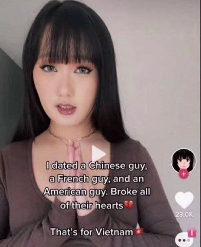 dated a Chinese guy. а French guy. and American guy. Broke all of their hearts That's for Vietnam