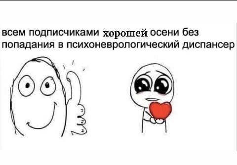 всем подписчиками хорошей осени без попадания в психоневрологический диспансер