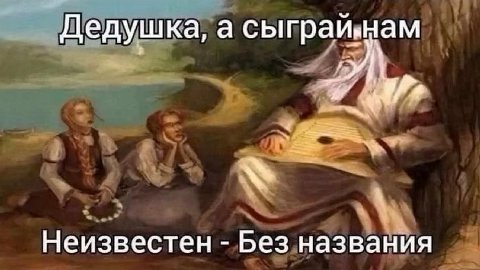 Дедушка, а сыграйнам Неизвестен Без назва НИЯ