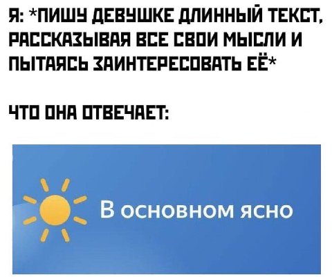 Я: *ПИШУ ДЕВУШКЕ ДЛИННЫЙ ТЕКСТ, РАССКАЗЫВАЯ ВСЕ СВОИ МЫСЛИ И ПЫТАЯСЬ ЗАИНТЕРЕСОВАТЬ ЕЁ* ЧТО ОНА ОТВЕЧАЕТ: Восновном ясно 4
