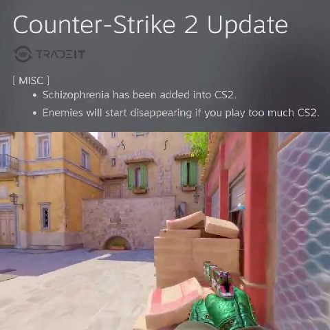 Counter-Strike 2 Update * Schizophrenia has been added into CS2. ¢ Enemies will start disappearing if you play too much CS2.