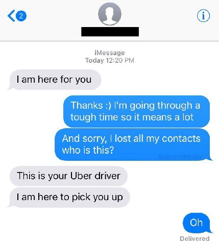 О iMessage Today 12:20 here for you Thanks going through a tough time so it means a lot And sorry, lost all my contacts who 1$ this? This is your Uber driver here to pick you up Delivered